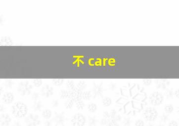 不 care